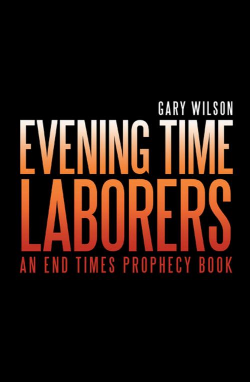 Cover of the book Evening Time Laborers by Gary Wilson, Xlibris US