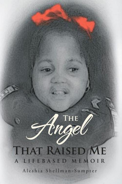 Cover of the book The Angel That Raised Me by Aleshia Shellman-Sumpter, Xlibris US