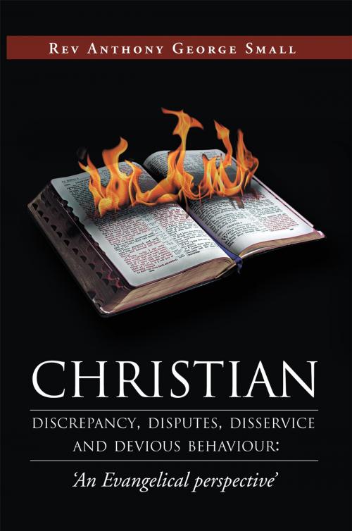 Cover of the book Christian Discrepancy, Disputes, Disservice and Devious Behaviour:‘An Evangelical Perspective’ by Rev Anthony George Small, Xlibris UK