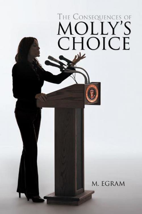 Cover of the book The Consequences of Molly’S Choice by M. Egram, iUniverse