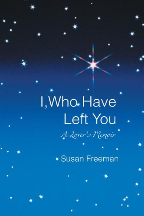 Cover of the book I, Who Have Left You by Susan Freeman, iUniverse