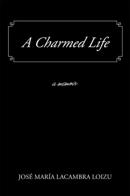 Cover of the book A Charmed Life by José María Lacambra Loizu, iUniverse
