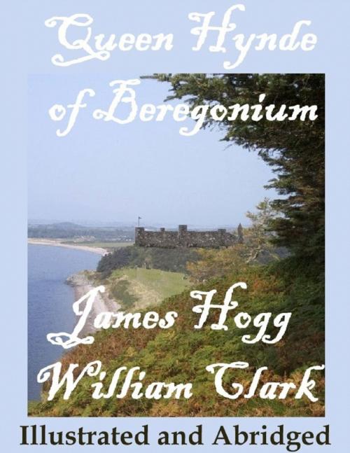 Cover of the book Queen Hynde of Beregonium: Illustrated and Abridged by William Clark, James Hogg, Lulu.com