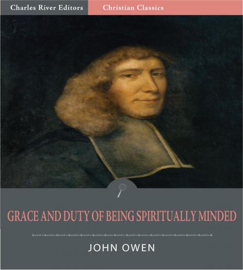 Cover of the book Grace and Duty of Being Spiritually Minded (Illustrated Edition) by John Owen, Charles River Editors