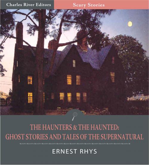 Cover of the book The Haunters & The Haunted: Ghost Stories and Tales of the Supernatural (Illustrated Edition) by Edgar Allan Poe & Ernest Rhys, Charles River Editors