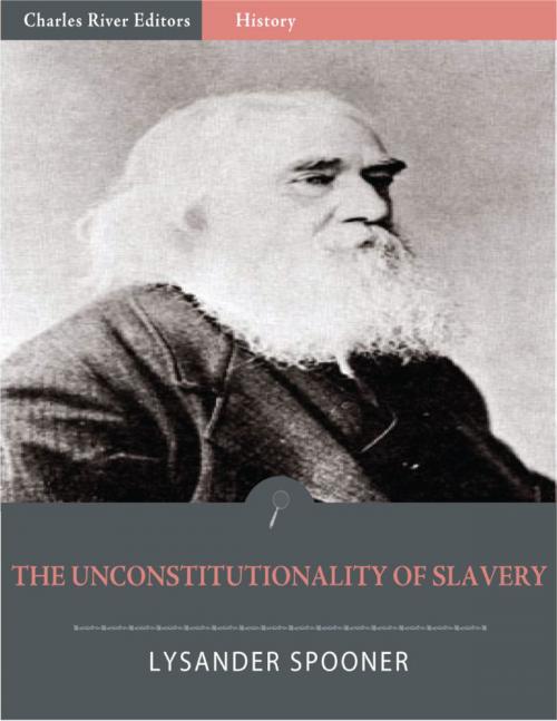 Cover of the book The Unconstitutionality of Slavery (Illustrated Edition) by Lysander Spooner, Charles River Editors