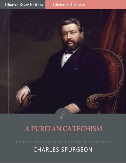 Cover of the book A Puritan Catechism with Proofs (Illustrated Edition) by Charles Spurgeon, Charles River Editors