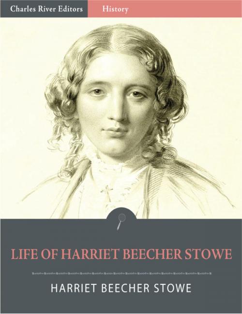 Cover of the book Life of Harriet Beecher Stowe (Illustrated Edition) by Harriet Beecher Stowe, Charles River Editors
