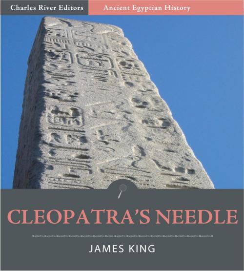 Cover of the book Cleopatras Needle: A History of the London Obelisk, with an Exposition of the Hieroglyphics by James King, Charles River Editors