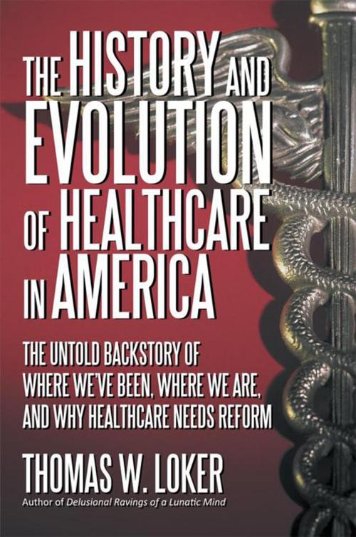Cover of the book The History and Evolution of Healthcare in America by Thomas W. Loker, iUniverse