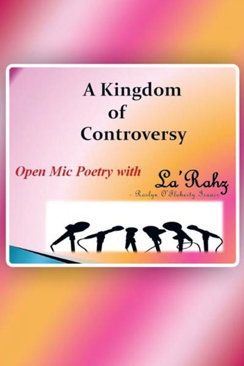 Cover of the book A Kingdom of Controversy by La’Rahz, Roslyn O’Flaherty Isaacs, iUniverse