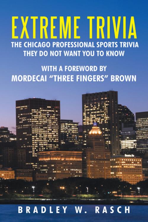 Cover of the book Extreme Trivia: the Chicago Professional Sports Trivia They Do Not Want You to Know by Bradley W. Rasch, iUniverse