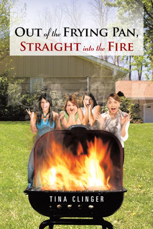 Cover of the book Out of the Frying Pan, Straight into the Fire by Tina Clinger, iUniverse