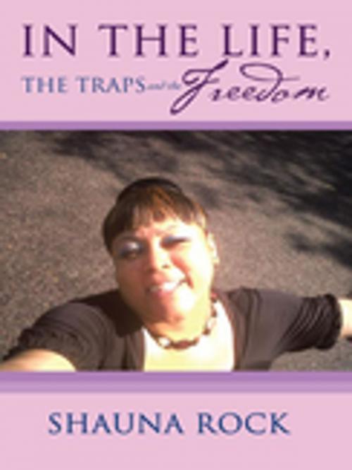 Cover of the book In the Life, the Traps and the Freedom by Shauna Rock, iUniverse