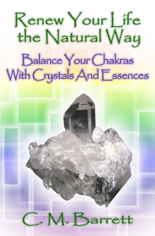 Cover of the book Renew Your Life the Natural Way: Balance Your Chakras with Crystals and Essences by C. M. Barrett, C. M. Barrett