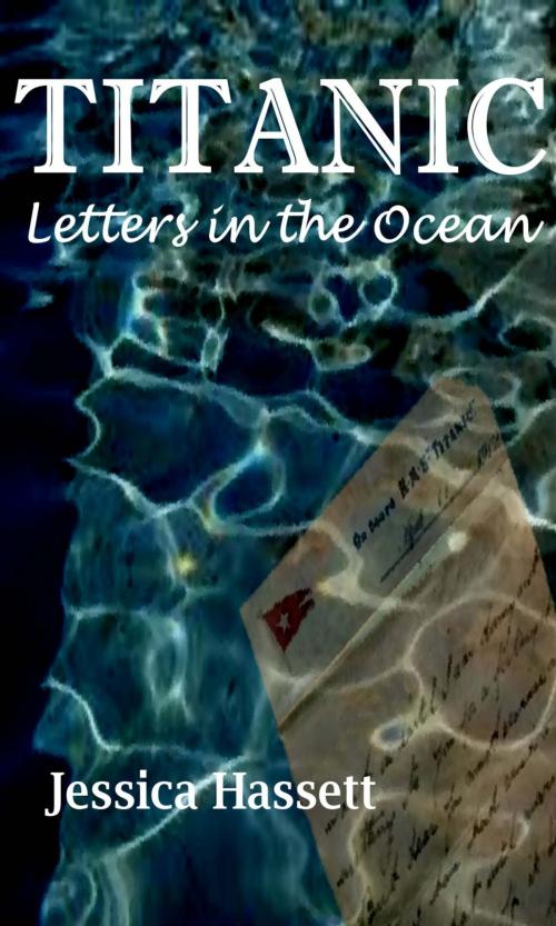 Cover of the book Titanic: Letters in the Ocean by Jessica Hassett, Jessica Hassett