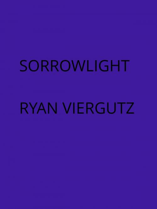 Cover of the book Sorrowlight by Ryan Viergutz, Ryan Viergutz