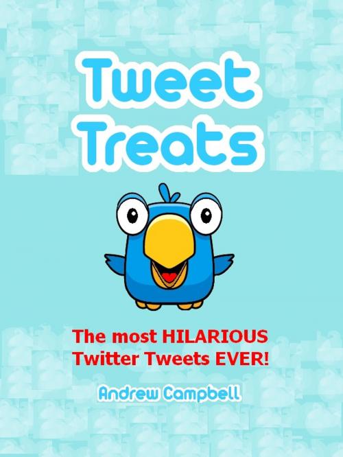 Cover of the book Tweet Treats: The Most Hilarious Twitter Tweets Ever! by Andrew Campbell, Andrew Campbell