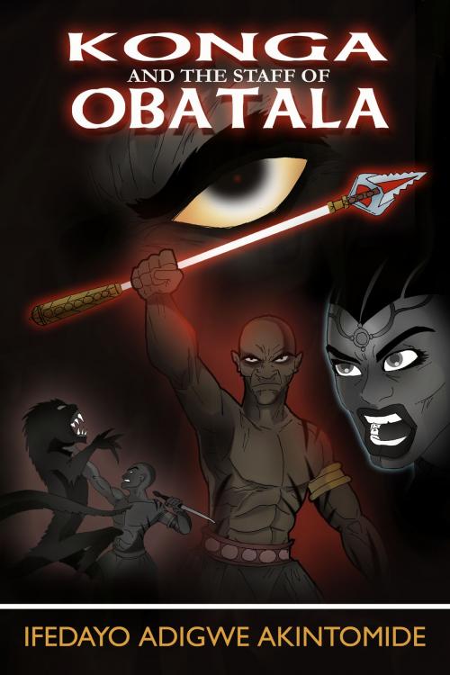 Cover of the book Konga and the Staff of Obatala by Ifedayo Adigwe Akintomide, Ifedayo Adigwe Akintomide