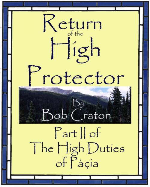 Cover of the book Return of the High Protector: Part II of The High Duties of Pacia by Bob Craton, Bob Craton