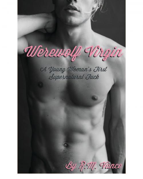 Cover of the book Werewolf Virgin: A Young Woman's First Supernatural Fuck (A M/F Erotic Story) by R. M. Vance, R. M. Vance