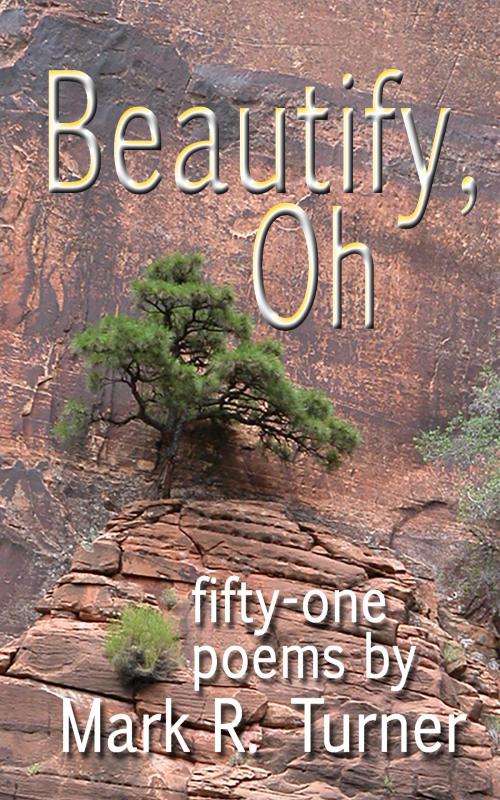 Cover of the book Beautify, Oh: fifty-one poems by Mark R. Turner, Mark R. Turner