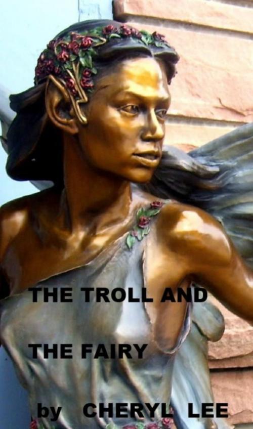 Cover of the book The Troll and The Fairy by Cheryl Lee, Cheryl Lee