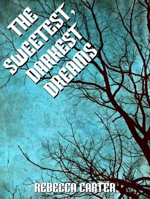 Cover of the book The Sweetest, Darkest Dreams by Rebecca Carter, Rebecca Carter