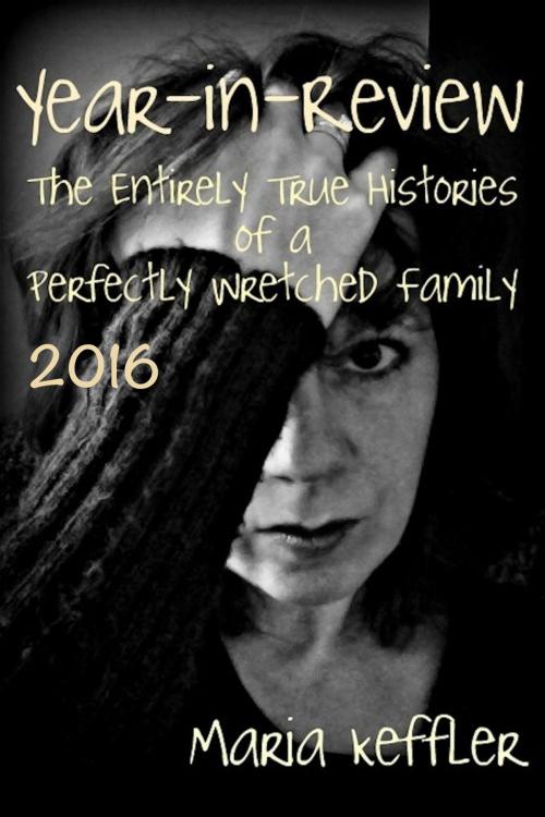 Cover of the book Year-In-Review: The Entirely True Histories of a Perfectly Wretched Family by Maria Keffler, Maria Keffler