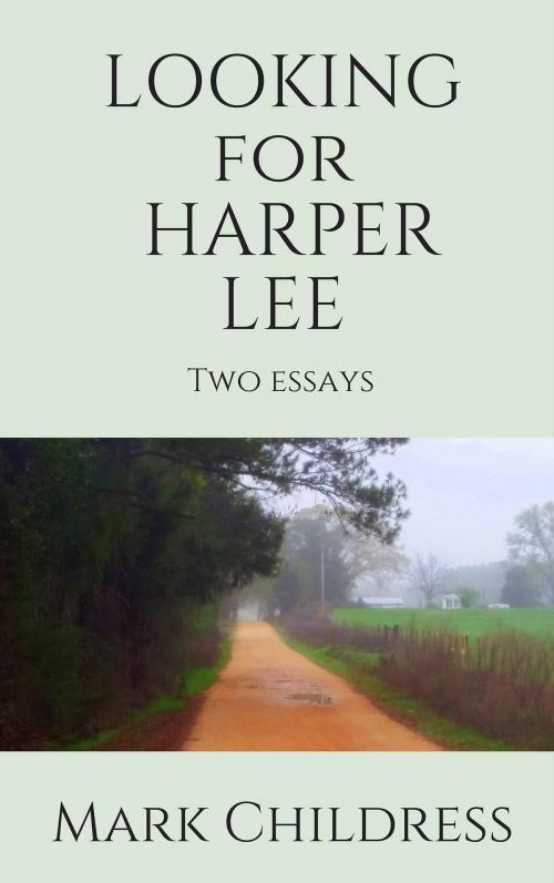 Cover of the book Looking for Harper Lee: Two essays by Mark Childress, Mark Childress