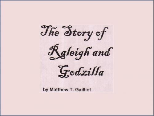 Cover of the book The Story of Raleigh and Godzilla by Matthew T Gailliot, Matthew T Gailliot