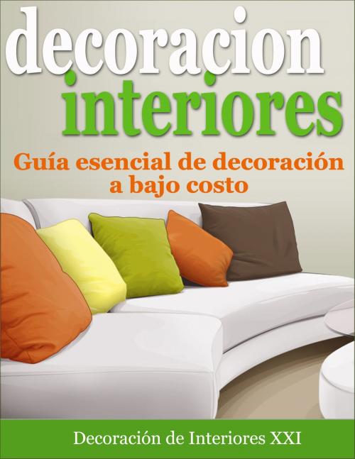 Cover of the book Decoración de Interiores: Guía esencial de decoración a bajo costo by Decoración de Interiores XXI, Decoración de Interiores XXI