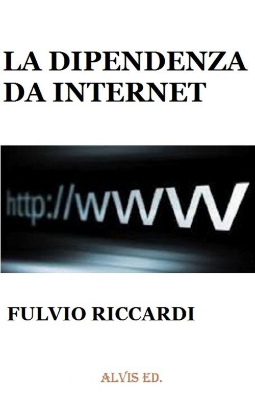 Cover of the book La Dipendenza da Internet by Fulvio Riccardi, ALVIS International Editions