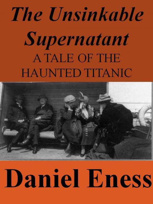 Cover of the book The Unsinkable Supernatant by Daniel Eness, Daniel Eness