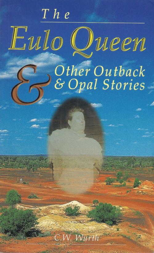 Cover of the book The Eulo Queen and Other Outback and Opal Stories by Colin Wurth KOA-Publications, Kylie Reynolds