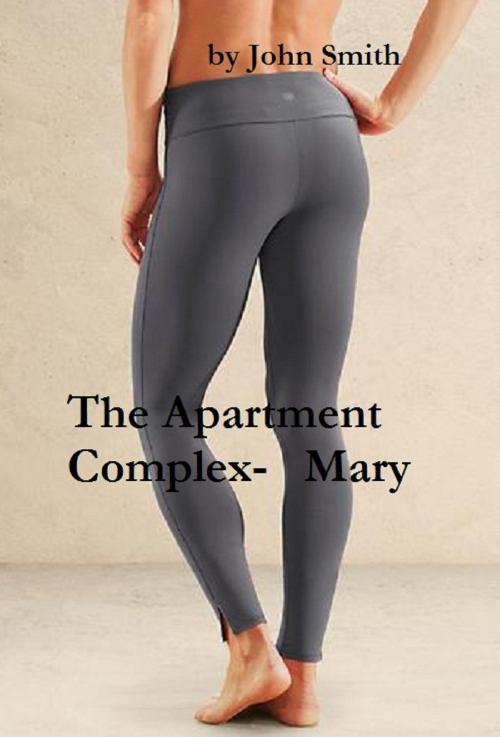 Cover of the book The Apartment Complex- Mary by John Smith, John Smith