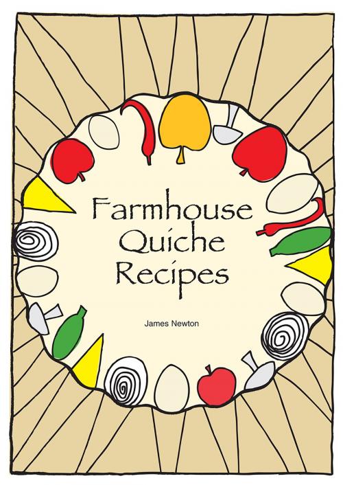 Cover of the book Quiche Cookbook: Farmhouse Quiche Recipes by James Newton, Springwood Emedia