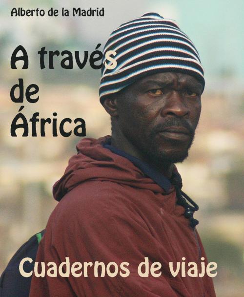 Cover of the book Cuadernos de viaje. A través de África by Alberto de la Madrid, Alberto de la Madrid