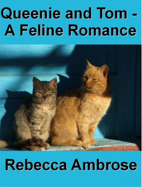 Cover of the book Queenie and Tom, A Feline Romance by Rebecca Ambrose, Rebecca Ambrose