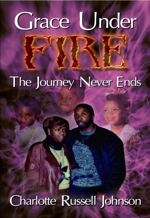 Cover of the book Grace Under Fire: The Journey Never Ends by DrCharlotte Russell Johnson, Charlotte Russell Johnson