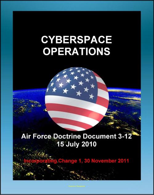 Cover of the book Air Force Doctrine Document 3-12, Cyberspace Operations: Malware, Network Defense, Definitions, Policy and Doctrine, U.S. National Cyberspace Policy, United States Strategic Command by Progressive Management, Progressive Management