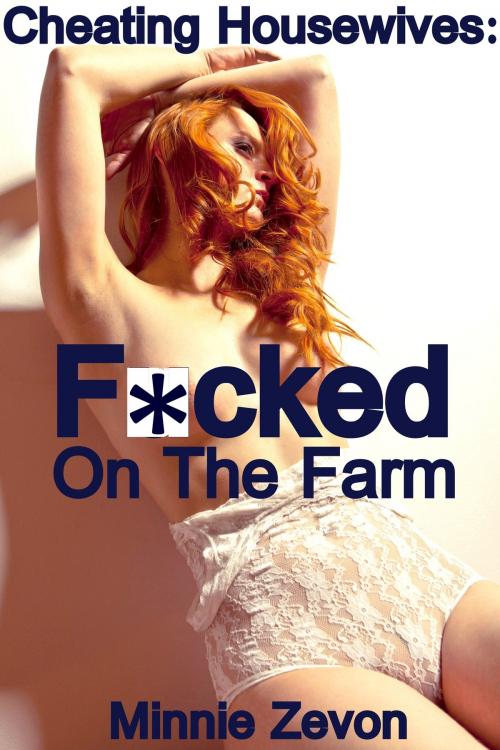 Cover of the book Cheating Housewives, F*cked On The Farm by Minnie Zevon, Minnie Zevon