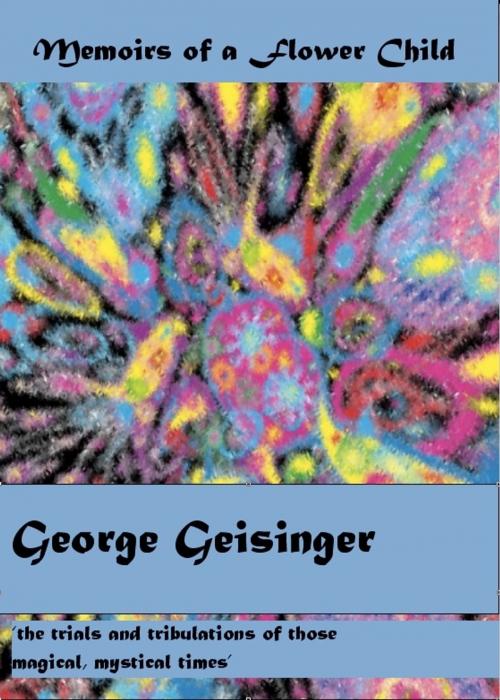 Cover of the book Memoirs of a Flower Child by George Geisinger, George Geisinger
