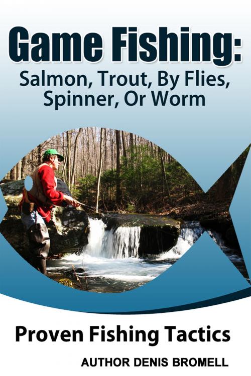 Cover of the book Game Fishing Salmon,Trout,,By Flies, Spinner, Or Worm by Denis Bromell, Denis Bromell