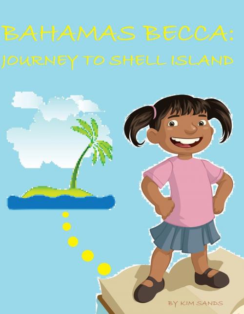 Cover of the book Bahamas Becca: Journey to Shell Island by Kim Sands, Kim Sands