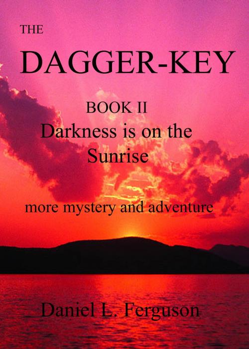 Cover of the book The Dagger-Key book II Darkness is on the Sunrise by Daniel Ferguson, Daniel Ferguson
