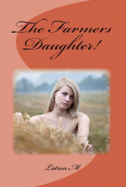 Cover of the book The Farmers Daughter! by Latron M, Latron M