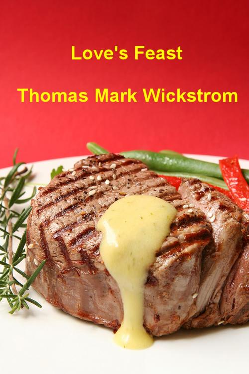 Cover of the book Love's Feast by Thomas Mark Wickstrom, Thomas Mark Wickstrom