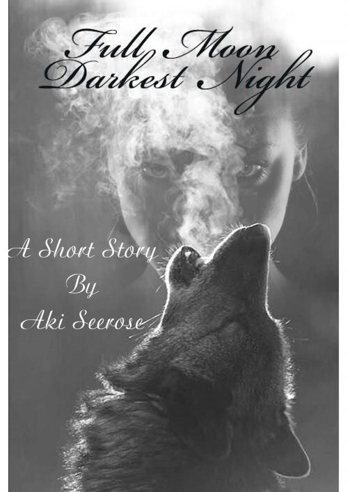 Cover of the book Full Moon Darkest Night (A Short Story) by Aki Seerose, Aki Seerose