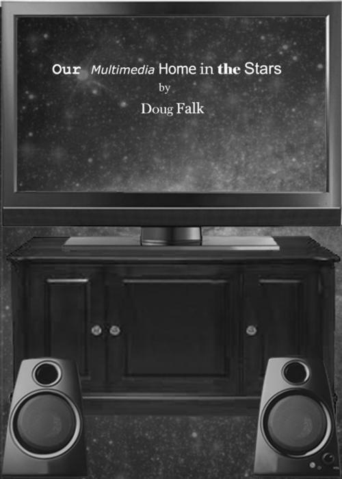 Cover of the book Our Multimedia Home in the Stars: For B/W eReaders by Doug Falk, Doug Falk